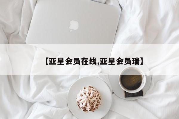 亚星入口 亚星官网【亚星会员在线,亚星会员瑞】
